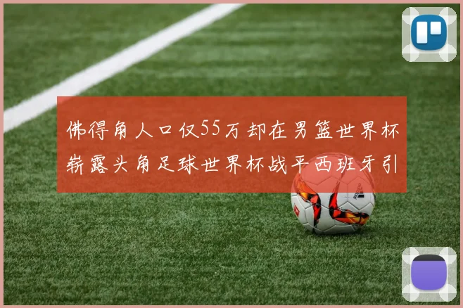 佛得角人口仅55万却在男篮世界杯崭露头角足球世界杯战平西班牙引发热议