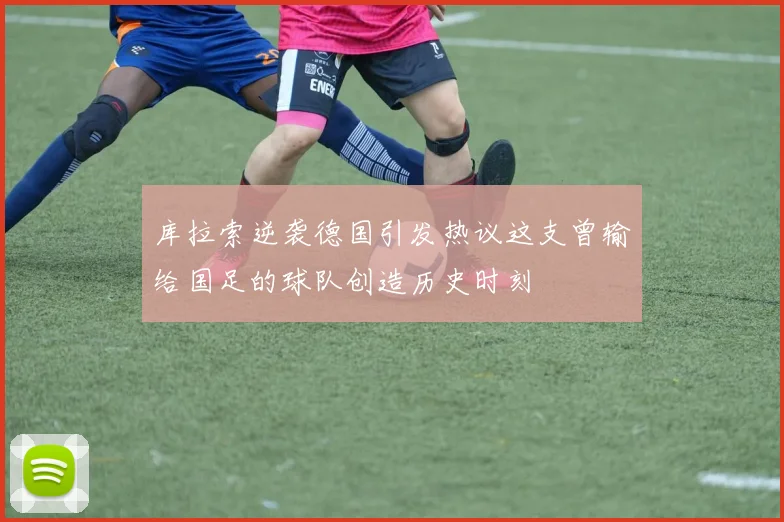 库拉索逆袭德国引发热议这支曾输给国足的球队创造历史时刻